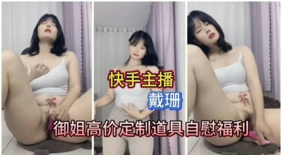 快手主播戴珊<span style="color: #ff5b82">自</span><span style="color: #ff5b82">慰</span>流出