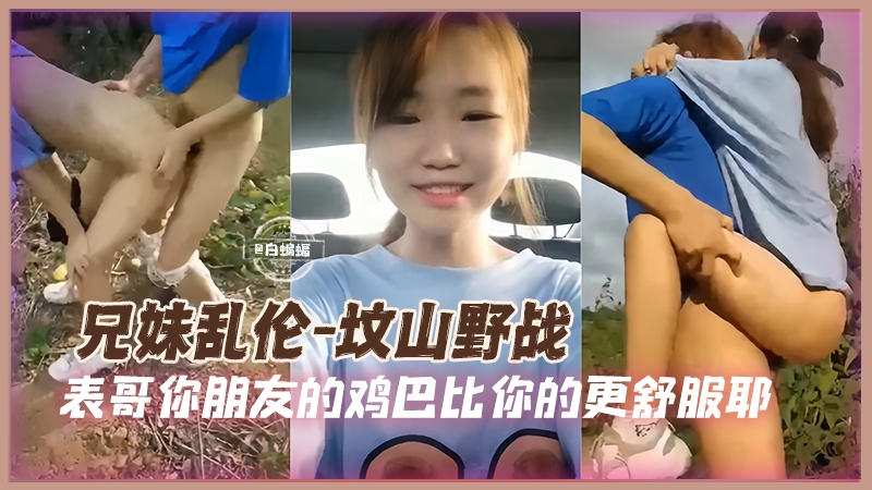 兄妹野战乱伦-兽欲上头的表哥带着<span style="color: #ff5b82">妹</span><span style="color: #ff5b82">妹</span>户外坟山激情性爱-